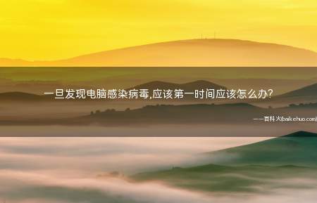 一旦发现电脑感染病毒,应该第一时间应该怎么办?
