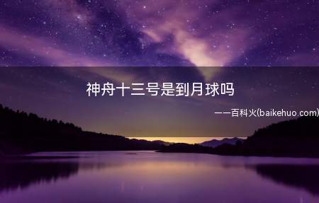 神舟十三号是到月球吗
