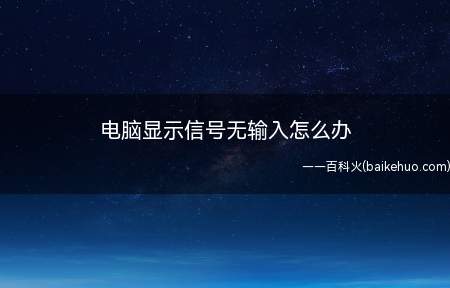 电脑显示信号无输入怎么办(电脑显示信号无输入代表显示屏未能和电脑主机连接成功)