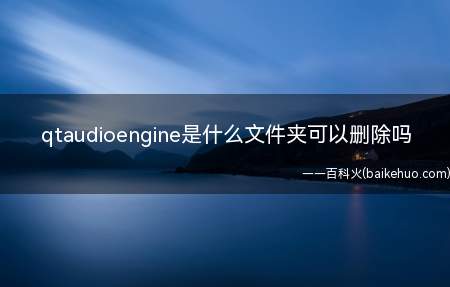 qtaudioengine是什么文件夹可以删除吗
