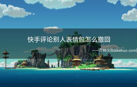 快手评论别人表情包怎么撤回