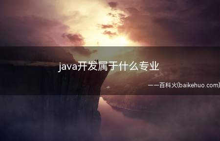 java开发属于什么专业(很多专业都会涉及到java开发方面的知识)