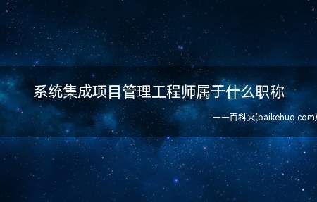 系统集成项目管理工程师属于什么职称(系统集成项目管理工程师不是职称)