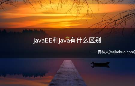 javaEE和java有什么区别(javaEE是什么意思?)