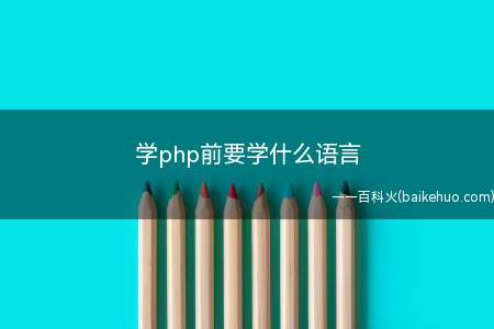 学php前要学什么语言(PHP是一种通用开源脚本语言,语法吸收了C语言、Java和P)