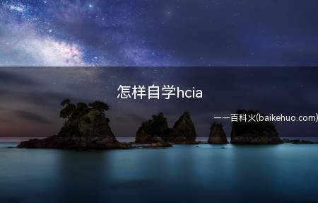怎样自学hcia(可以先了解hcia知识点,然后根据自己的实际情况制定一份适用)