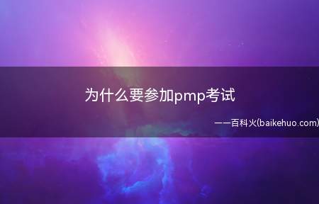 为什么要参加pmp考试(pmp认证能够将零散的管理知识更加系统化)