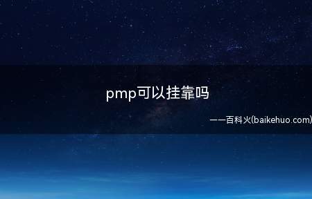 pmp可以挂靠吗(pmp不可以挂靠,PMP不属于我国体制内的职业资格证书)