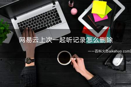 网易云上次一起听记录怎么删除(网易云音乐7.2)