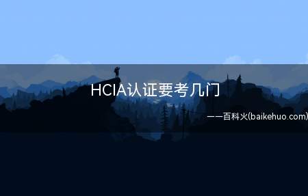 HCIA认证要考几门(hcia考试要考一门课程)