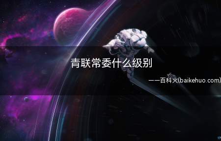 青联常委什么级别(青联常委是什么级别呢?)