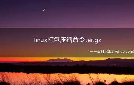 linux打包压缩命令tar.gz（linux系统下tar）