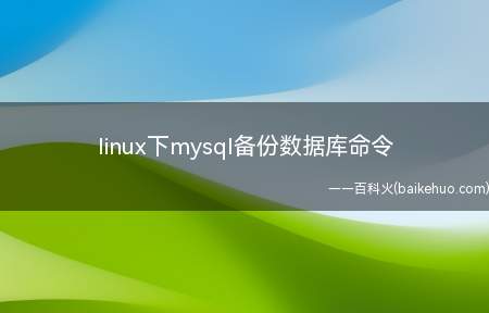linux下mysql备份数据库命令(linux下mysql备份数据库命令需要三个步骤)
