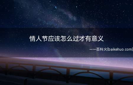 情人节应该怎么过才有意义(情人节怎么过才有意义?)