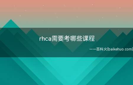 rhca需要考哪些课程(rhca认证需要考的课程)