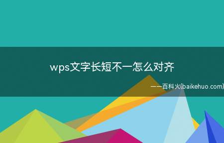 wps文字长短不一怎么对齐（wps对齐长短不一的文字只需要设置文字分散对齐即可）