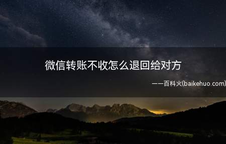 微信转账不收怎么退回给对方(微信转账不收怎么退回给对方呢?)