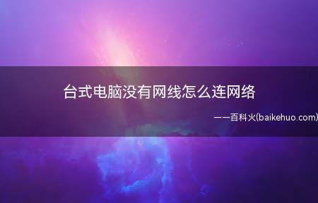 台式电脑没有网线怎么连网络(Windows电脑可直连网络)