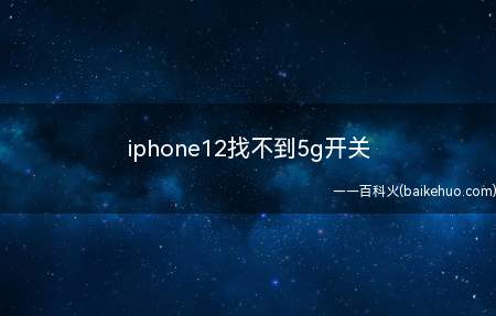 iphone12找不到5g开关(iPhone 12系统)