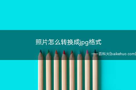 照片怎么转换成jpg格式（怎样照片怎么转换成jpg格式）