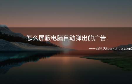 怎么屏蔽电脑自动弹出的广告