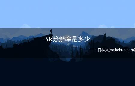 4k分辨率是多少（拓展:什么是4k分辨率?）