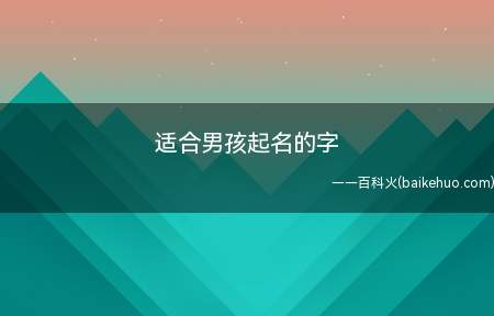 适合男孩起名的字（适合男孩起名的字有哪些）