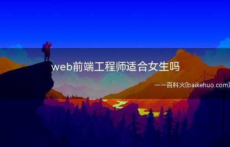 web前端工程师适合女生吗（web前端工程师适合女生吗?）