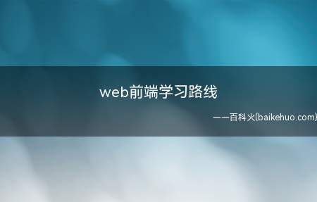 web前端学习路线(Web前端学习路线介绍)