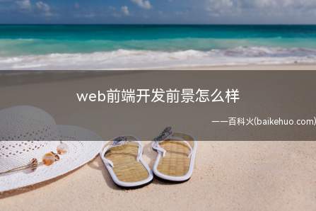 web前端开发前景怎么样（Web前端开发前景怎么样）