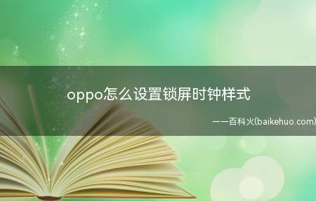 oppo怎么设置锁屏时钟样式（oppo怎么设置锁屏时钟样式的具体操作步骤）