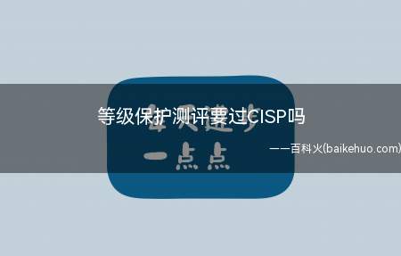 等级保护测评要过CISP吗(等级保护测评要过CISP吗?)