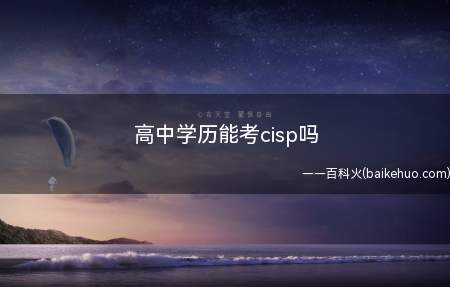 高中学历能考cisp吗(高中学历能考cisp吗?)
