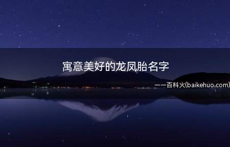 寓意美好的龙凤胎名字(寓意美好的龙凤胎名字有哪些?)
