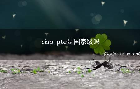cisp-pte是国家级吗（cisp）