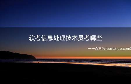 软考信息处理技术员考哪些(软考信息处理技术员考哪些?)