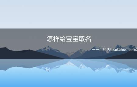 怎样给宝宝取名(给宝宝取名好听的男宝宝名字)