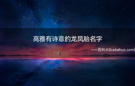 高雅有诗意的龙凤胎名字(高雅有诗意的龙凤胎名字有哪些?)