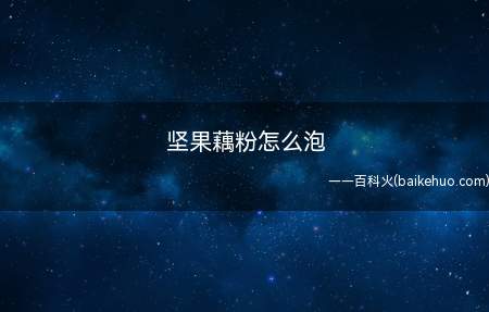坚果藕粉怎么泡(坚果藕粉怎么泡的具体操作步骤)