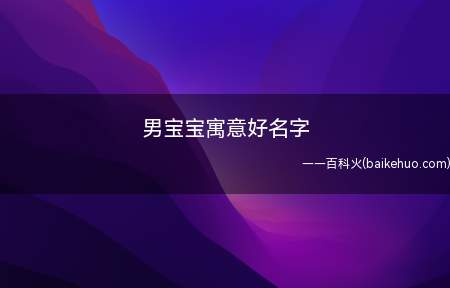 男宝宝寓意好名字(适合男宝宝且寓意好的名字)