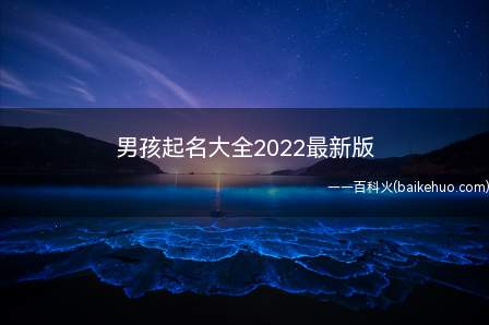 男孩起名大全2022最新版(2022男孩起名用字大全最新版)