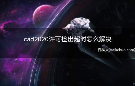 cad2020许可检出超时怎么解决