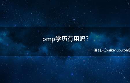 pmp学历有用吗（pmp学历有用吗一起来了解一下吧）