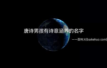 唐诗男孩有诗意涵养的名字(唐诗男孩有诗意涵养的名字有哪些)