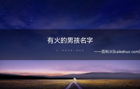 有火的男孩名字（有火有寓意的男孩名字有哪些）