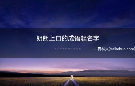 朗朗上口的成语起名字(朗朗上口的成语起名字有哪些)