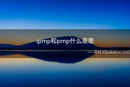 ipmp和pmp什么意思（pmp认证报名条件有什么）