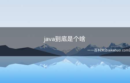 java到底是个啥(拓展:Java工程师是什么)