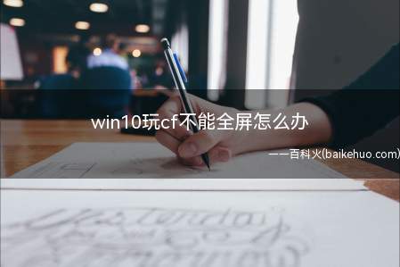 win10玩cf不能全屏怎么办