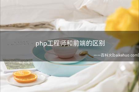 php工程师和前端的区别(php工程师和前端的区别是什么)